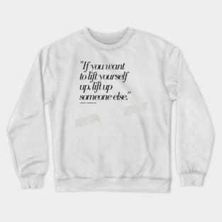 "If you want to lift yourself up, lift up someone else." - Booker T. Washington Motivational Quote Crewneck Sweatshirt